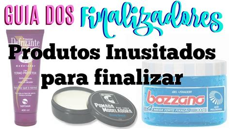 PRODUTOS INUSITADOS PARA FINALIZAR O CABELO GUIA DOS FINALIZADORES