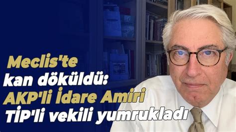 Meclis te kan döküldü AKP li İdare Amiri TİP li vekili yumrukladı