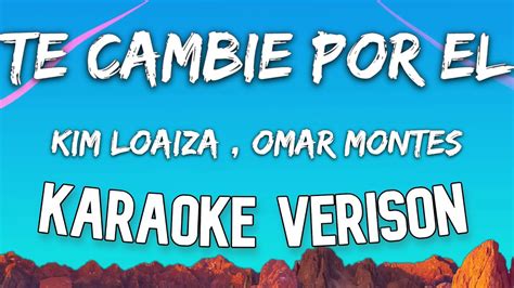 Kim Loaiza Omar Montes Te Cambie Por El Karaoke Version Letra Youtube