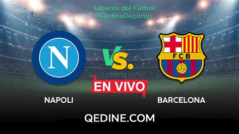 Barcelona Vs Napoli En Vivo Cu Ndo Horario Canales Y D Nde Ver La