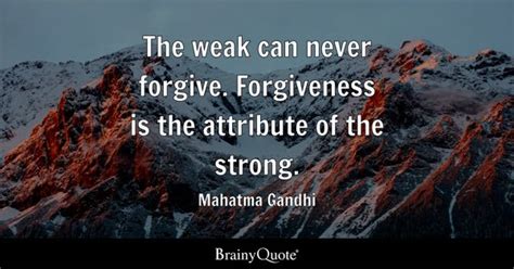 Mahatma Gandhi The Weak Can Never Forgive Forgiveness