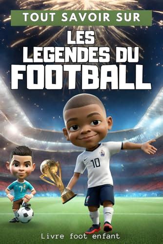 Tout Savoir Sur Les L Gendes Du Football Livre Foot Enfant