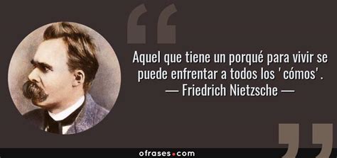 Friedrich Nietzsche Aquel que tiene un porqué para vivir se puede