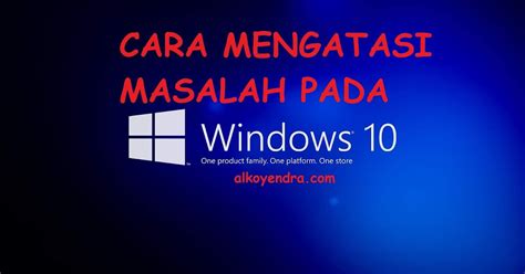 Cara Mengatasi Masalah Yang Sering Terjadi Pada Windows 10 ALKO YENDRA