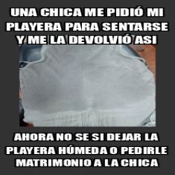 Meme Personalizado Una chica me pidió mi playera para sentarse y me