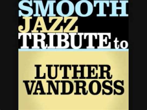 The Closer I Get To You Luther Vandross Smooth Jazz Tribute Youtube