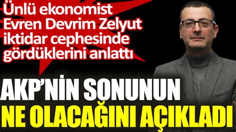 Ünlü ekonomist Evren Devrim Zelyut iktidar cephesinde gördüklerini