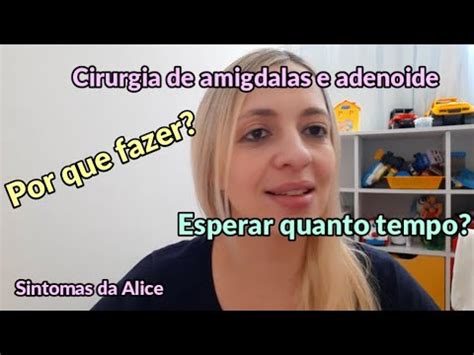 Por Que Alice Vai Fazer A Cirurgia De Retirada De Amigdalas E Adenoide