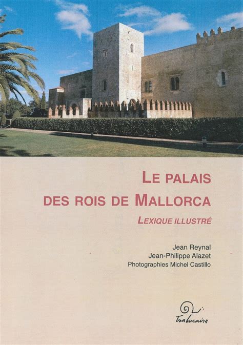 Le Palais des Rois de Mallorca Lexique illustré Reynal Jean