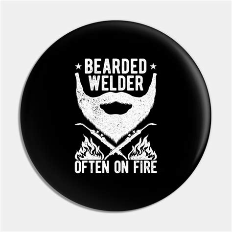 Funny Welder Welding Bearded Welder Often On Fire T Welder Pin