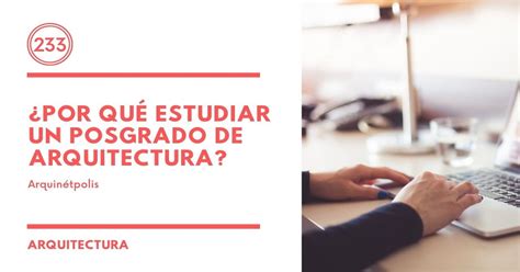 POR QUÉ ESTUDIAR UN POSGRADO en Arquitectura Arquinétpolis