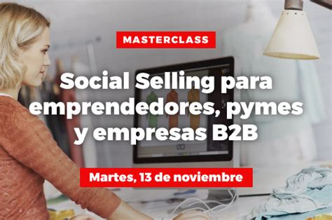 Masterclass Social Selling Para Emprendedores Pymes Y Empresas B B