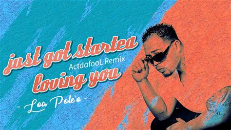 Loa Poleo Just Got Started Loving You Actdafool Remix Soufeast