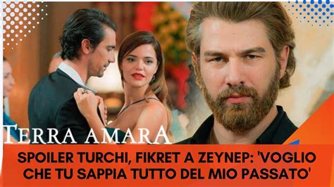 Terra Amara Spoiler Turchi Fikret A Zeynep Voglio Che Tu Sappia