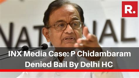 Inx Media Case P Chidambaram Denied Bail By Delhi Hc To Remain In