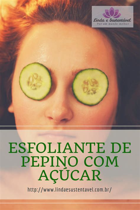 Aprenda A Fazer Esse Esfoliante De Pepino A Car Indicado Para