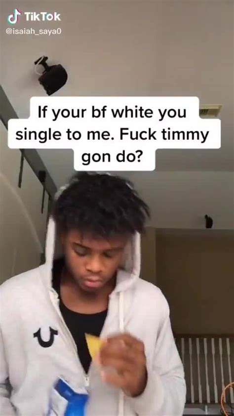 TikTok Isaiah If Your Bf White You Single To Me Fuck Timmy IFunny