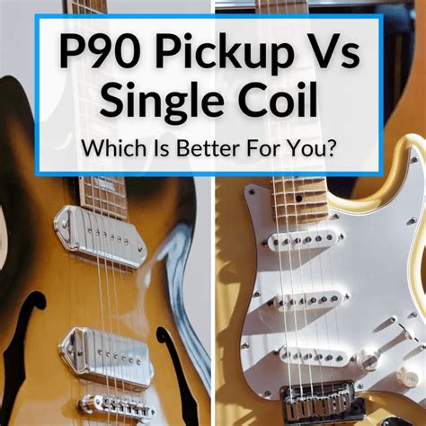 P90 Pickup Vs Single Coil Which One Is Better For You