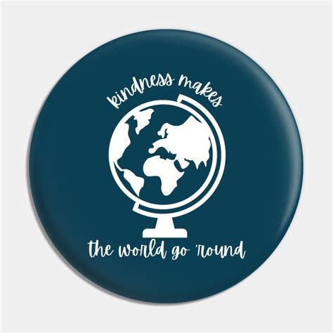 Kindness Makes The World Go Round Kindness Day Kindness Pin