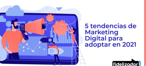 5 Tendencias De Marketing Digital Para Adoptar En 2021