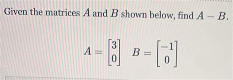 Solved Given The Matrices A And B Shown Below Find A B A