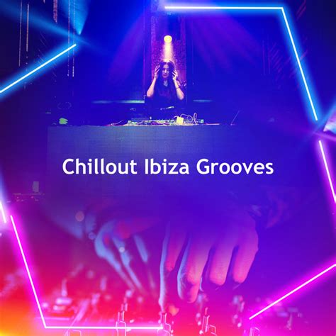 Chillout Ibiza Grooves Album By Ibiza Chill Out Beach House Chillout