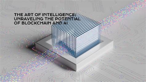 The Art Of Intelligence Unraveling The Potential Of Blockchain And AI