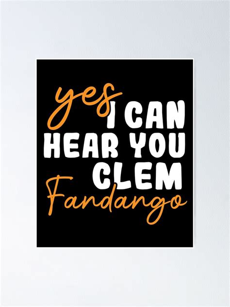 Yes I Can Hear You Clem Fandango Poster For Sale By Fleyshop Redbubble