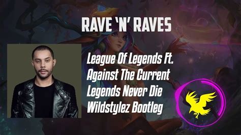 League Of Legends Ft Against The Current Legends Never Die Wildstylez Bootleg Rave N