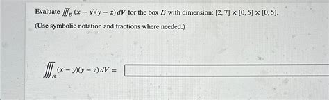 Solved Evaluate ∭b X Y Y Z Dv ﻿for The Box B ﻿with