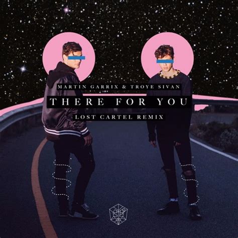 Stream Martin Garrix And Troye Sivan There For You Lost Cartel Remix By Lost Cartel Listen