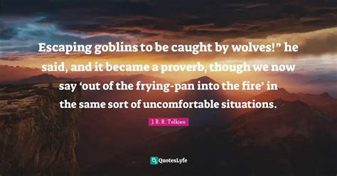 Escaping Goblins To Be Caught By Wolves ” He Said And It Became A P Quote By J R R