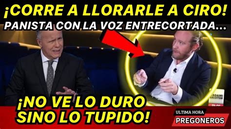 Corre A Llorarle A Ciro Panista Con La Voz Entrecortada No Ve Lo