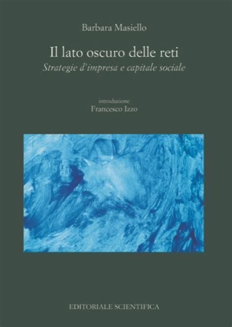 Il Lato Oscuro Delle Reti Strategie D Impresa E Capitale Sociale