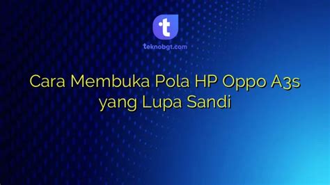 Cara Membuka Pola HP Oppo A3s Yang Lupa Sandi