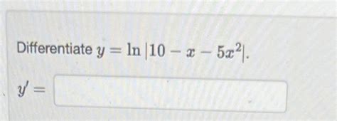 Solved Differentiate Y Ln∣∣10−x−5x2∣∣ Y′