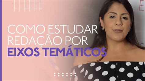 COMO ESTUDAR REDAÇÃO POR EIXOS TEMÁTICOS YouTube