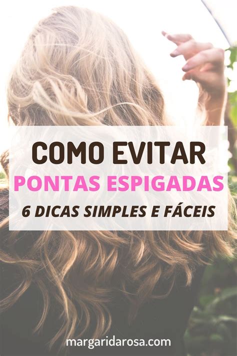 Como evitar pontas espigadas 6 dicas simples e fáceis Hair