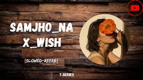 Samjho Na X Wishes Mashup Slowed Reverb By Slowed Music YouTube