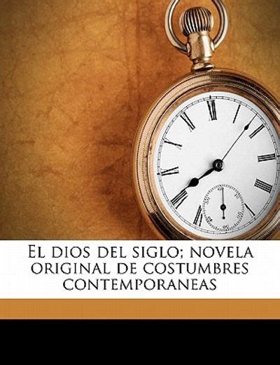 Libro El Dios Del Siglo Novela Original De Costumbres Contemporaneas