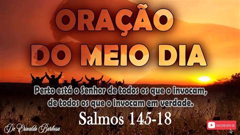 ORAÇÃO DO MEIO DIA SALMOS 145 18 PERTO ESTA O SENHOR YouTube