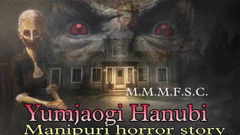 Yumjaogi Hanubi Manipuri Horror Story Makhal Mathel Manipur Full