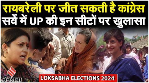 Lok Sabha Election 2024 Survey यूपी की Raebareli लोकसभा सीट पर कांग्रेस जीतेगी Amethi से