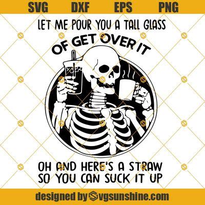 Let Me Pour You A Tall Glass Of Get Over It SVG Skeleton SVG Skeleton