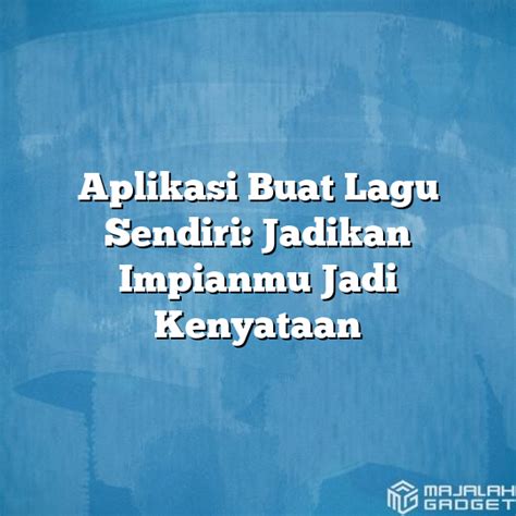 Aplikasi Buat Lagu Sendiri Jadikan Impianmu Jadi Kenyataan Majalah