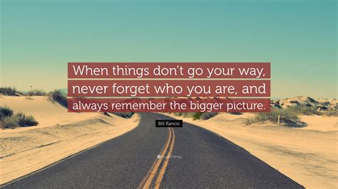 Bill Rancic Quote When Things Dont Go Your Way Never Forget Who You