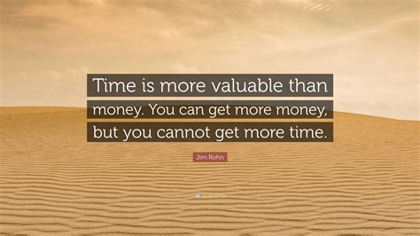 Jim Rohn Quote: “Time is more valuable than money. You can get more