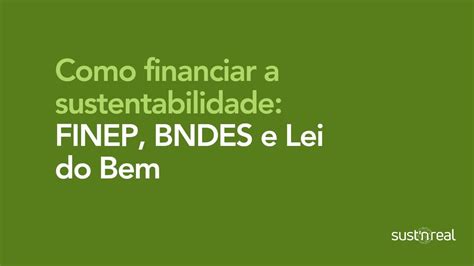 Como Financiar A Sustentabilidade Finep Bndes E Lei Do Bem Youtube