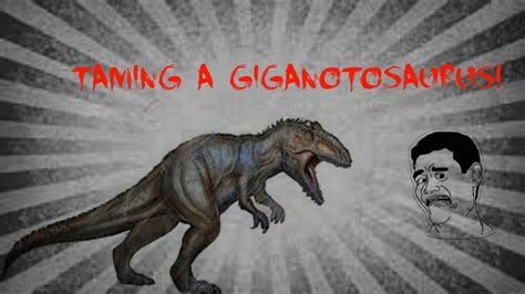 Ark Survival Evolved Taming A Giganotosaurus Youtube