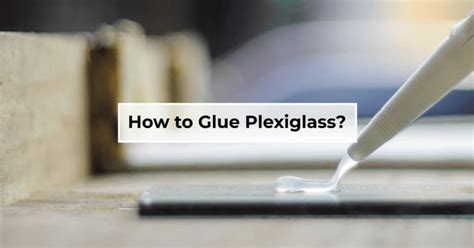 How To Glue Plexiglass A Comprehensive Guide